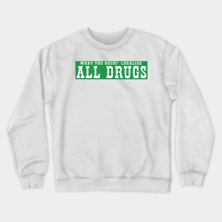 "What The Heck? Legalize ALL DRUGS Crewneck Sweatshirt